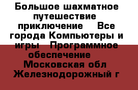 Большое шахматное путешествие (приключение) - Все города Компьютеры и игры » Программное обеспечение   . Московская обл.,Железнодорожный г.